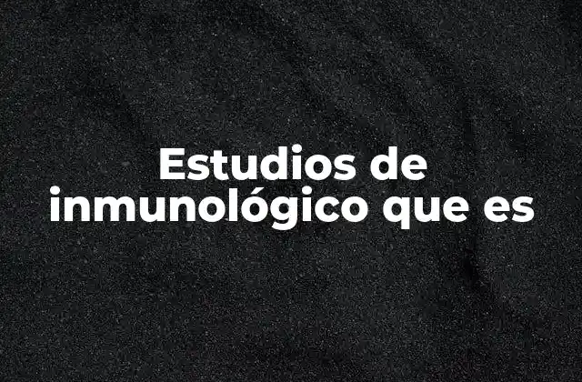 Estudios de Inmunológico que es
