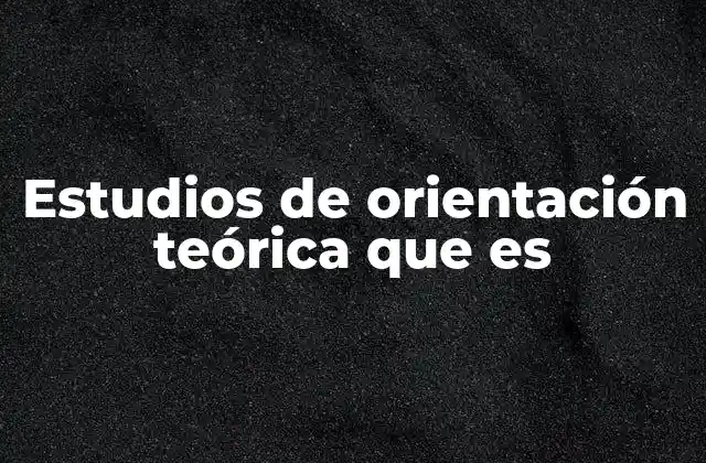 Estudios de Orientación Teórica que es