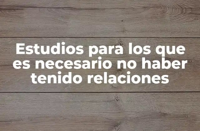 Estudios para los que es Necesario No Haber Tenido Relaciones