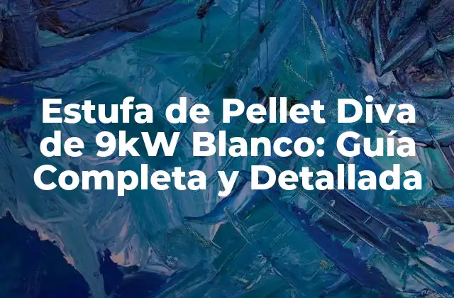 Estufa de Pellet Diva de 9kw Blanco: Guía Completa y Detallada