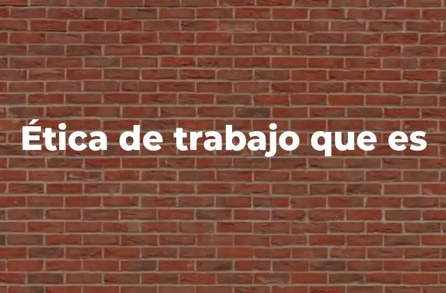 Ética de Trabajo que es 2 La importancia de los valores en el entorno laboral