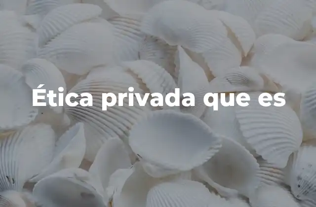 Ética Privada que es