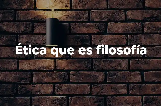 Ética que es Filosofía