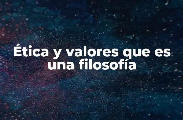 Ética y Valores que es una Filosofía
