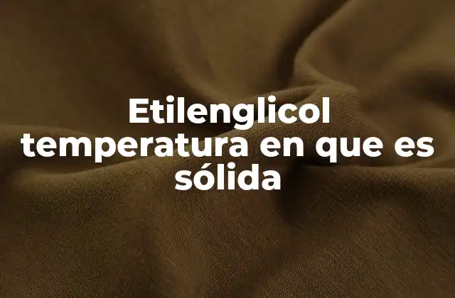 Etilenglicol Temperatura en que es Sólida