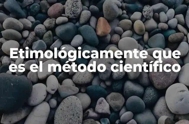 Etimológicamente que es el Método Científico