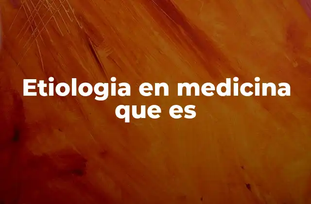 Etiologia en Medicina que es