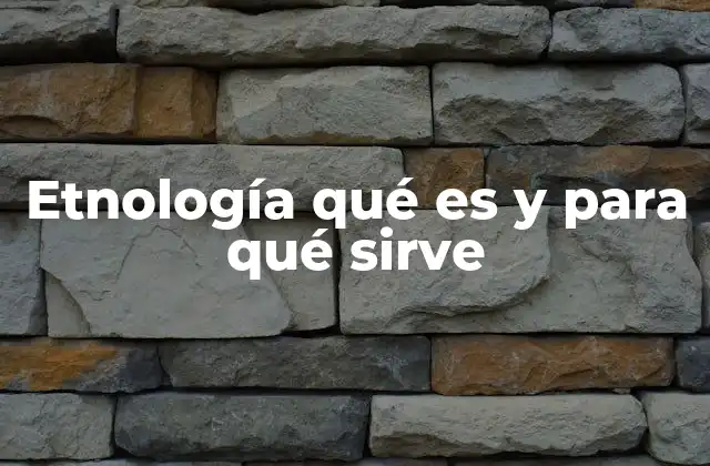 Etnología Qué es y para Qué Sirve