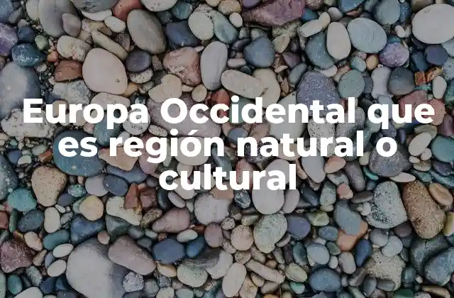 Europa Occidental que es Región Natural o Cultural
