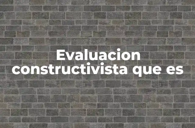 La evaluación constructivista como herramienta pedagógica