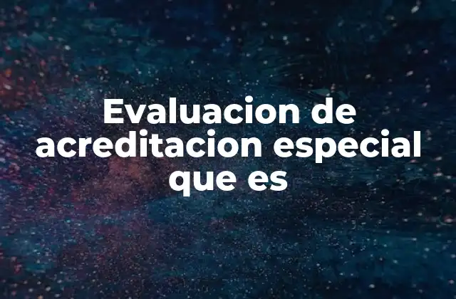 Evaluacion de Acreditacion Especial que es 2 El rol de la evaluación en sistemas educativos no convencionales