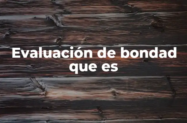 Evaluación de Bondad que es