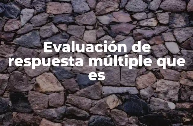 Evaluación de Respuesta Múltiple que es