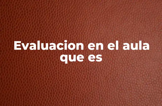 Evaluacion en el Aula que es