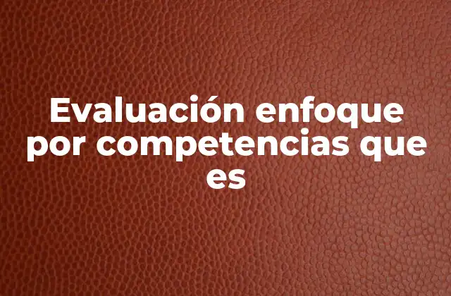 Evaluación Enfoque por Competencias que es