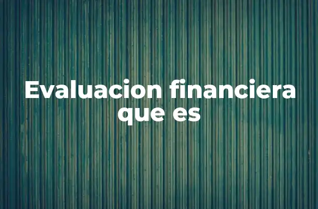Evaluacion Financiera que es 2 Cómo se utiliza el análisis financiero en la toma de decisiones