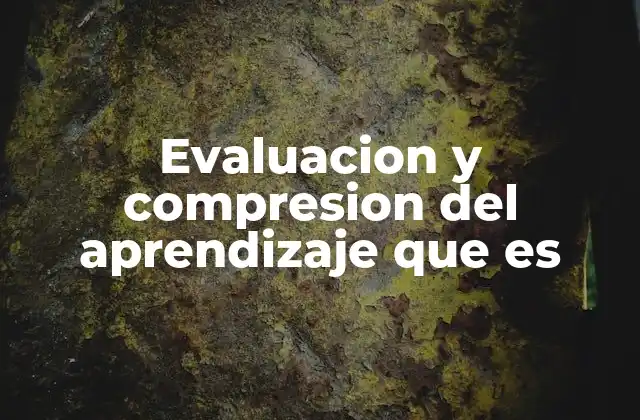 Evaluacion y Compresion Del Aprendizaje que es