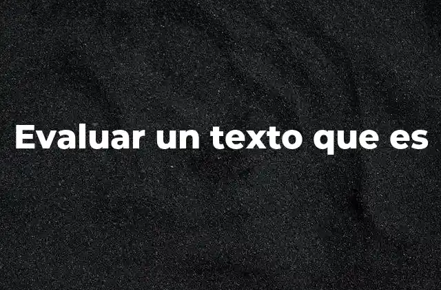 Evaluar un Texto que es