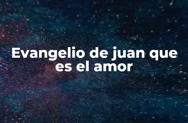 Evangelio de Juan que es el Amor