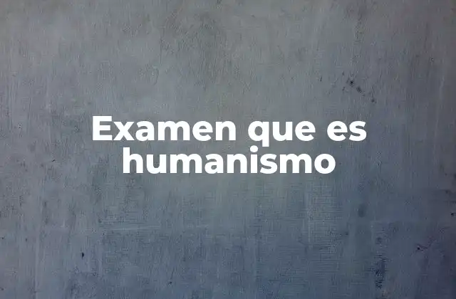 Examen que es Humanismo
