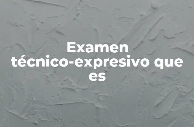 Examen Técnico-expresivo que es
