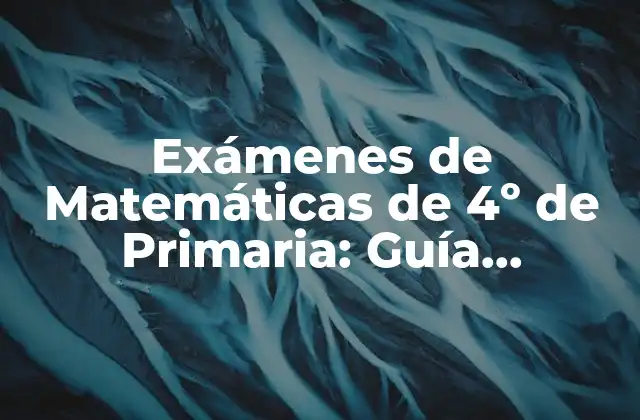 Exámenes de Matemáticas de 4º de Primaria: Guía Completa para Padres y Alumnos
