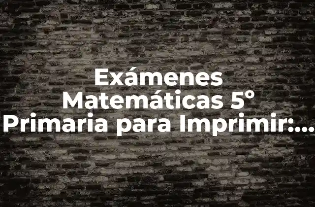 Exámenes Matemáticas 5º Primaria para Imprimir: Recursos y Guías para Padres y Maestros