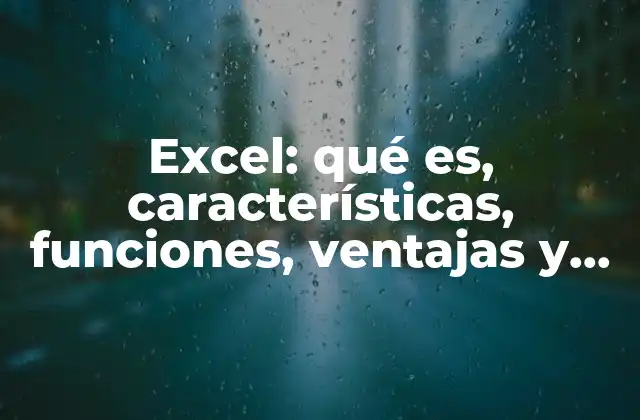 Excel: Qué Es, Características, Funciones, Ventajas y Desventajas