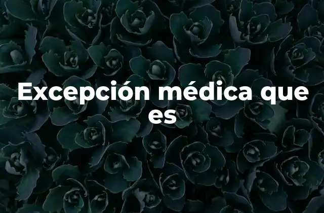 Excepción Médica que es