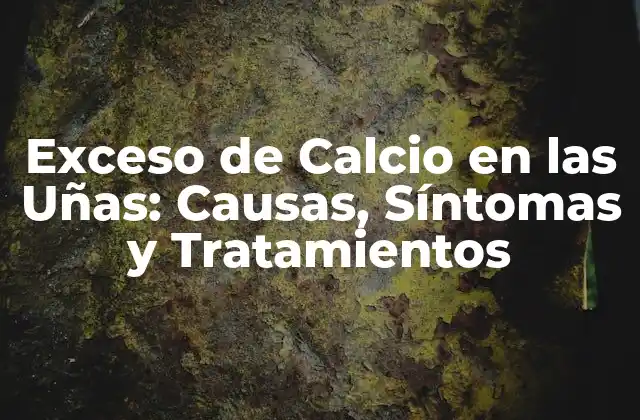 Exceso de Calcio en las Uñas: Causas, Síntomas y Tratamientos