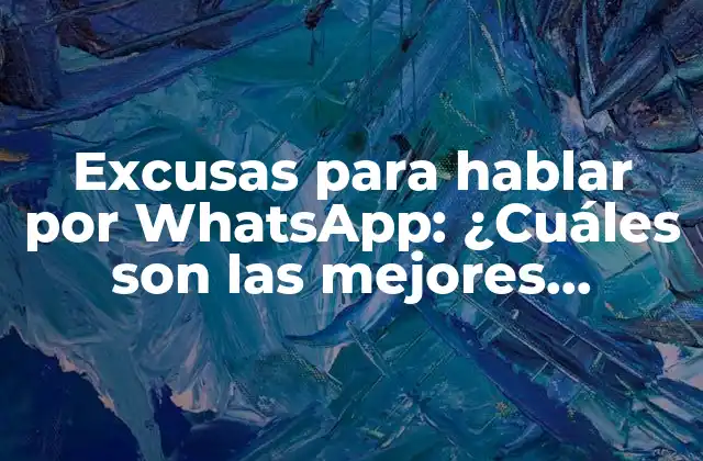 Excusas para Hablar por Whatsapp: ¿cuáles Son las Mejores Opciones?