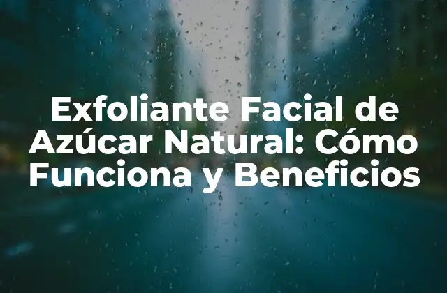 Exfoliante Facial de Azúcar Natural: Cómo Funciona y Beneficios