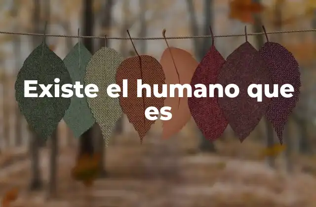 Existe el Humano que es