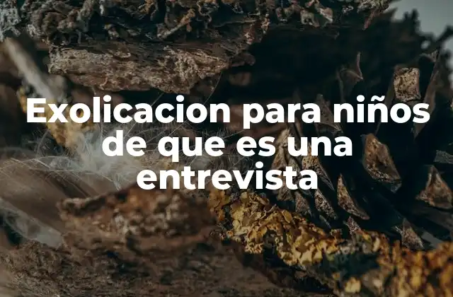 Exolicacion para Niños de que es una Entrevista