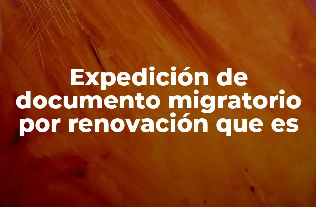 Expedición de Documento Migratorio por Renovación que es