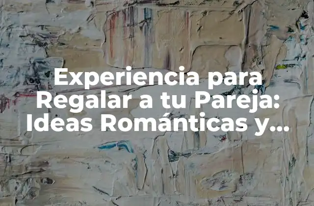 Experiencia para Regalar a Tu Pareja: Ideas Románticas y Únicas