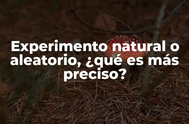 Experimento Natural o Aleatorio, ¿qué es Más Preciso?