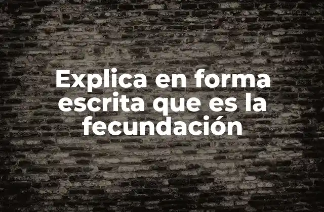 Explica en Forma Escrita que es la Fecundación