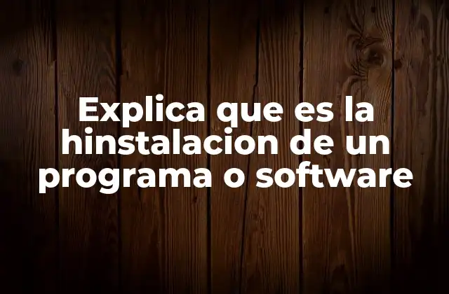 Explica que es la Hinstalacion de un Programa o Software