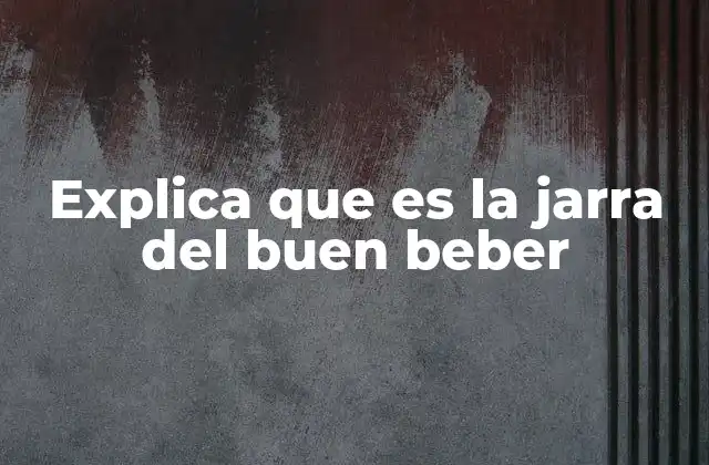 Explica que es la Jarra Del Buen Beber