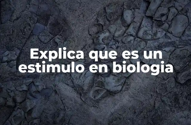 Explica que es un Estimulo en Biologia