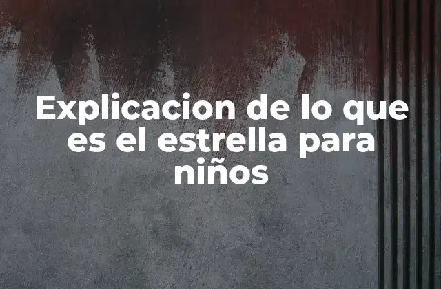 Explicacion de Lo que es el Estrella para Niños