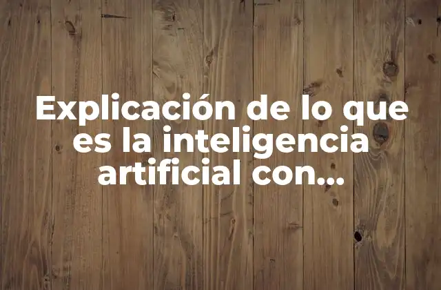 Explicación de Lo que es la Inteligencia Artificial con Diagramas