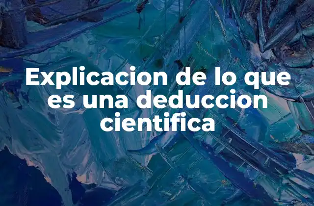 Explicacion de Lo que es una Deduccion Cientifica 2 El razonamiento deductivo como pilar del pensamiento científico