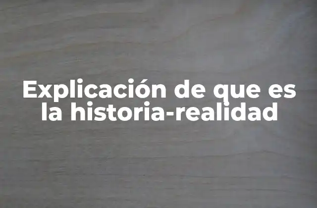 Explicación de que es la Historia-realidad