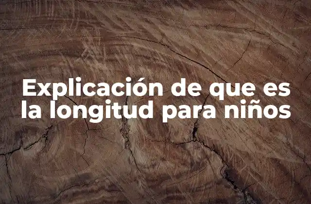 Explicación de que es la Longitud para Niños