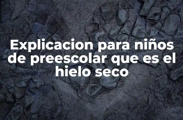 Explicacion para Niños de Preescolar que es el Hielo Seco