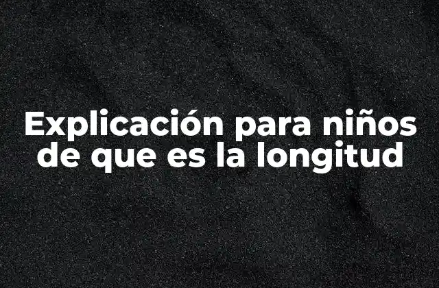 Explicación para Niños de que es la Longitud
