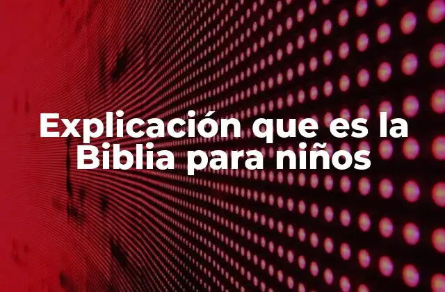 Explicación que es la Biblia para Niños
