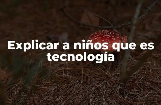 Explicar a Niños que es Tecnología